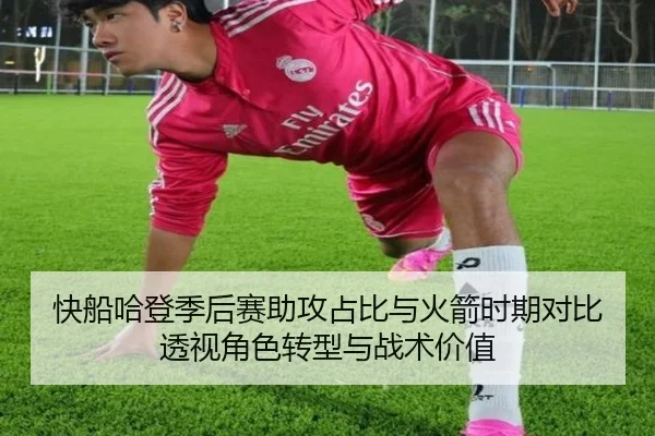 快船哈登季后赛助攻占比与火箭时期对比透视角色转型与战术价值